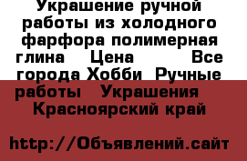 Украшение ручной работы из холодного фарфора(полимерная глина) › Цена ­ 200 - Все города Хобби. Ручные работы » Украшения   . Красноярский край